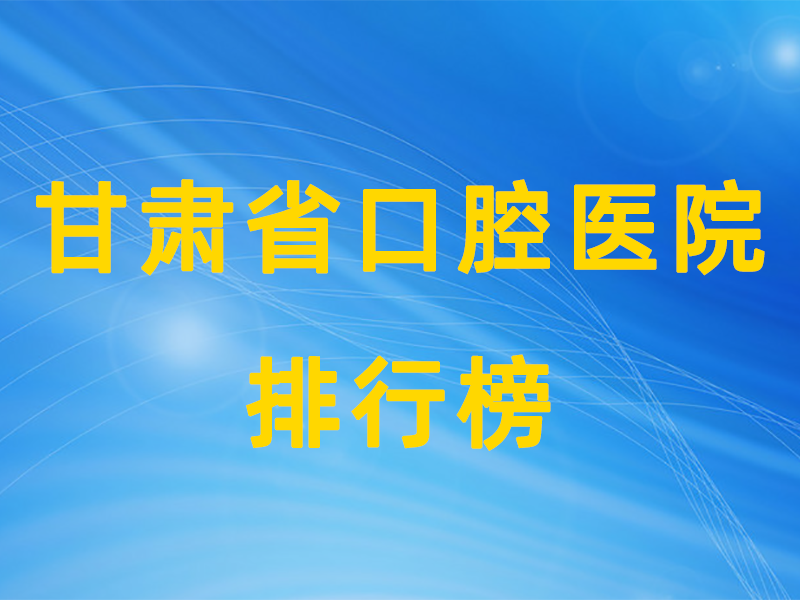 甘肃公立口腔排行榜.png